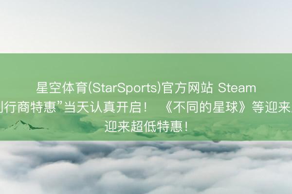 星空体育(StarSports)官方网站 Steam“讲谈社刊行商特惠”当天认真开启! 《不同的星球》等迎来超低特惠!