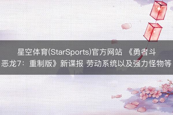 星空体育(StarSports)官方网站 《勇者斗恶龙7:重制版》新谍报 劳动系统以及强力怪物等