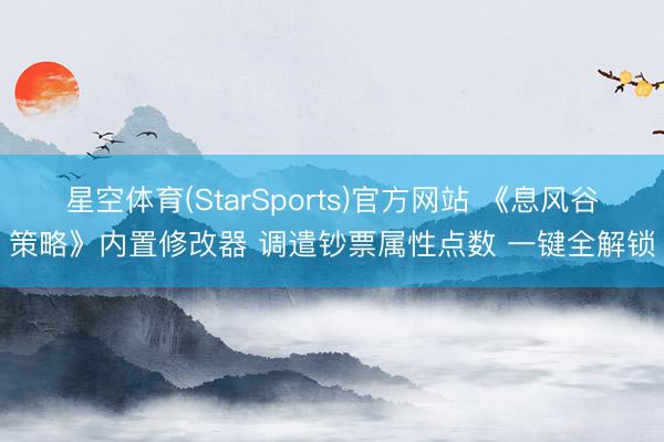 星空体育(StarSports)官方网站 《息风谷策略》内置修改器 调遣钞票属性点数 一键全解锁