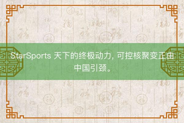 StarSports 天下的终极动力, 可控核聚变正由中国引颈。
