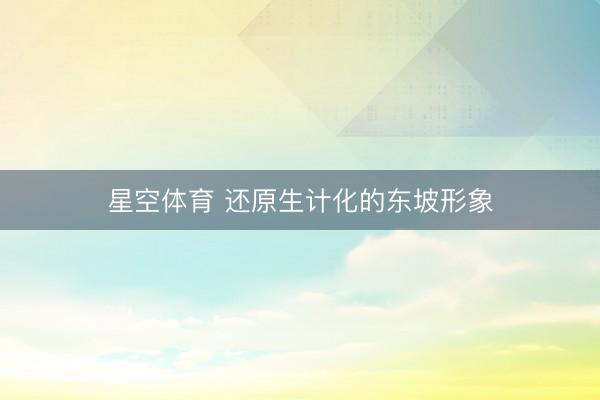 星空体育 还原生计化的东坡形象