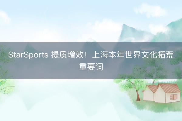 StarSports 提质增效！上海本年世界文化拓荒重要词