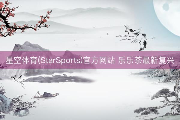 星空体育(StarSports)官方网站 乐乐茶最新复兴