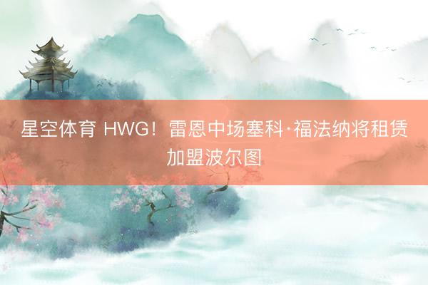 星空体育 HWG！雷恩中场塞科·福法纳将租赁加盟波尔图