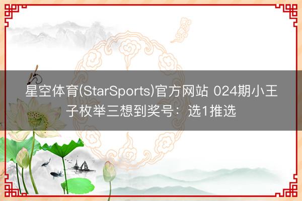 星空体育(StarSports)官方网站 024期小王子枚举三想到奖号:选1推选