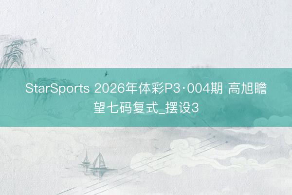 StarSports 2026年体彩P3·004期 高旭瞻望七码复式_摆设3