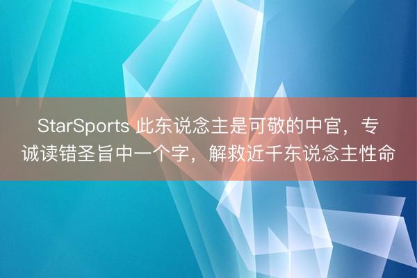 StarSports 此东说念主是可敬的中官，专诚读错圣旨中一个字，解救近千东说念主性命
