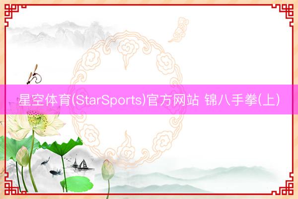 星空体育(StarSports)官方网站 锦八手拳(上)