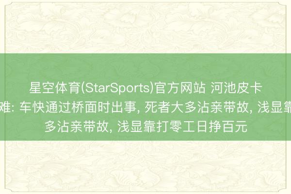 星空体育(StarSports)官方网站 河池皮卡坠河10东谈主遭难: 车快通过桥面时出事， 死者大多沾亲带故， 浅显靠打零工日挣百元
