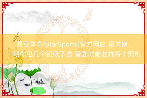 星空体育(StarSports)官方网站 里夫斯：一朝你犯几个初级子虚 雷霆就能收拢每个契机