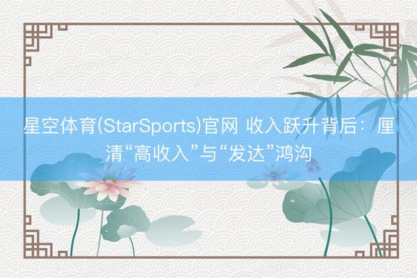 星空体育(StarSports)官网 收入跃升背后：厘清“高收入”与“发达”鸿沟